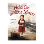 Hold on to Your Music: The Inspiring True Story of the Children of Willesden Lane - Mona Golabek