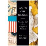 Losing Our Religion: An Altar Call for Evangelical America - Russell D. Moore
