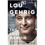 Lou Gehrig: The Lost Memoir - Alan D. Gaff