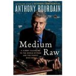Medium Raw: A Bloody Valentine to the World of Food and the People Who Cook - Anthony Bourdain