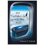 My Toothbrush Smells like Ass!: Outrageous Complaints of Airline Passengers - Francis F. Farrell