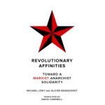 Revolutionary Affinities: Toward a Marxist Anarchist Solidarity - Michael Löwy
