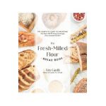 The Fresh-Milled Flour Bread Book: The Complete Guide to Mastering Your Home Mill for Artisan Sourdough, Pizza, Croissants and More - Tim Giuffi