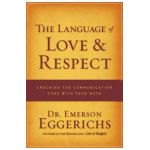 The Language of Love & Respect: Cracking the Communication Code with Your Mate - Emerson Eggerichs