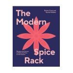 The Modern Spice Rack: Recipes and Stories to Make the Most of Your Spices - Rachel Walker