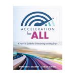Acceleration for All: A How-To Guide for Overcoming Learning Gaps (Educational Strategies for How to Close Learning Gaps Through Accelerated - Sharon V. Kramer