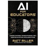 AI for Educators: Learning Strategies, Teacher Efficiencies, and a Vision for an Artificial Intelligence Future - Matt Miller