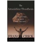 Astonishing Hypothesis: The Scientific Search for the Soul - Francis Crick