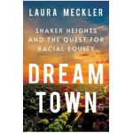 Dream Town: Shaker Heights and the Quest for Racial Equity - Laura Meckler