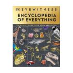 Eyewitness Encyclopedia of Everything: The Ultimate Guide to the World Around You - Dk