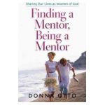 Finding a Mentor, Being a Mentor: Sharing Our Lives as Women of God - Donna Otto