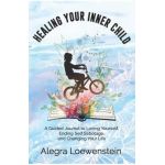 Healing Your Inner Child (Workbook): A Guided Journal to Loving Yourself, Ending Self Sabotage, and Changing Your Life - Alegra Loewenstein