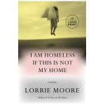 I Am Homeless If This Is Not My Home - Lorrie Moore