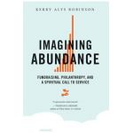 Imagining Abundance: Fundraising, Philanthropy, and a Spiritual Call to Service - Kerry A. Robinson