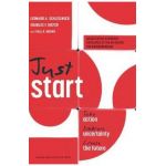 Just Start: Take Action, Embrace Uncertainty, Create the Future - Leonard A. Schlesinger