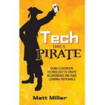 Tech Like a PIRATE: Using Classroom Technology to Create an Experience and Make Learning Memorable - Matt Miller