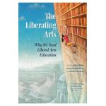 The Liberating Arts: Why We Need Liberal Arts Education - Jeffrey Bilbro