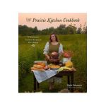 The Prairie Kitchen Cookbook: 75 Wholesome Heartland Recipes for Every Season - Kayla Lobermeier