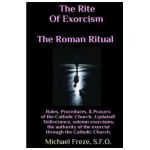 The Rite Of Exorcism The Roman Ritual: Rules, Procedures, Prayers of the Catholic Church - Michael Freze