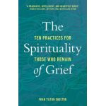 The Spirituality of Grief: Ten Practices for Those Who Remain - Fran Tilton Shelton