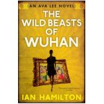 The Wild Beasts of Wuhan: An Ava Lee Novel: Book 3 - Ian Hamilton