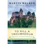 To Kill a Troubadour: A Bruno, Chief of Police Novel - Martin Walker