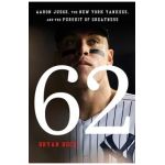 62: Aaron Judge, the New York Yankees, and the Pursuit of Greatness - Bryan Hoch