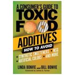A Consumer's Guide to Toxic Food Additives: How to Avoid Synthetic Sweeteners, Artificial Colors, Msg, and More - Linda Bonvie