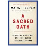 A Sacred Oath: Memoirs of a Secretary of Defense During Extraordinary Times - Mark T. Esper