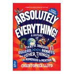 Absolutely Everything! Revised and Expanded: A History of Earth, Dinosaurs, Rulers, Robots, and Other Things Too Numerous to Mention - Christopher Lloyd