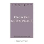 Anxiety: Knowing God's Peace - Paul Tautges
