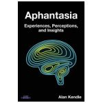 Aphantasia: Experiences, Perceptions, and Insights - Alan Kendle