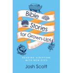 Bible Stories for Grown-Ups: Reading Scripture with New Eyes - Josh Scott