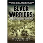 Black Warriors: The Buffalo Soldiers of World War II Memories of the Only Negro Infantry Division to Fight in Europe During World War - Ivan J. Houston