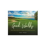 Good Walks: Rediscovering the Soul of Golf at Eighteen of the Carolinas' Best Courses - Lee Pace
