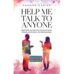 Help Me Talk To Anyone: Eight Skills You Need to Overcome Social Anxiety and Enhance Your Relationships - Vaughn Carter