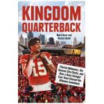 Kingdom Quarterback: Patrick Mahomes, the Kansas City Chiefs, and How a Once Swingin' Cow Town Chased the Ultimate Comeback - Mark Dent