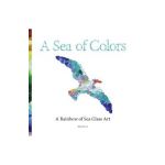 A Sea of Colors: A Rainbow of Sea Glass Art - Kirsti Scott