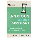 Anxious about Decisions: Finding Freedom in the Peace of God - Michael Gembola