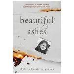 Beautiful Ashes: A True Story of Murder, Betrayal, and One Woman's Search for Peace - Shelly Edwards Jorgensen