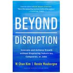 Beyond Disruption: Innovate and Achieve Growth Without Displacing Industries, Companies, or Jobs - W. Chan Kim