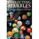 Collecting Marbles: A Beginner's Guide: Learn how to RECOGNIZE the Classic Marbles IDENTIFY the Nine Basic Marble Features PLAY the Old Ga - Richard Maxwell