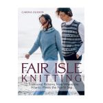 Fair Isle Knitting: 22 Traditional Patterns from Where the Atlantic Meets the North Sea - Carina Olsson