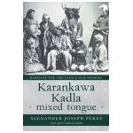 Karankawa Kadla - mixed tongue -: Medicine for the Land & our Peoples - Alexander Joseph Perez