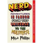 Nerd: Adventures in Fandom from This Universe to the Multiverse - Maya Phillips