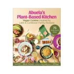 Abuela's Plant-Based Kitchen: Vegan Cuisine Inspired by Latin & Caribbean Family Recipes - Karla Salinari