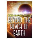 Beyond the Reach of Earth - Ken Macleod