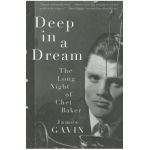 Deep in a Dream: The Long Night of Chet Baker - James Gavin