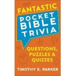 Fantastic Pocket Bible Trivia: Questions, Puzzles & Quizzes - Timothy E. Parker