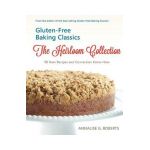 Gluten-Free Baking Classics-The Heirloom Collection: 90 New Recipes and Conversion Know-How - Annalise G. Roberts